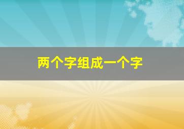 两个字组成一个字