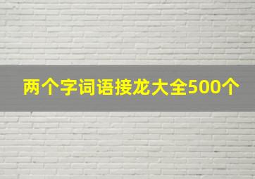 两个字词语接龙大全500个