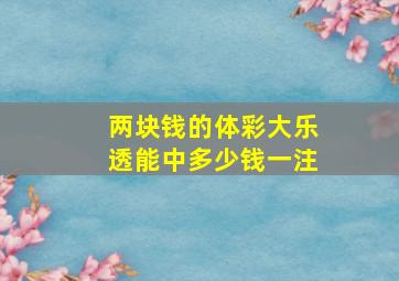 两块钱的体彩大乐透能中多少钱一注