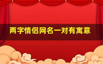 两字情侣网名一对有寓意