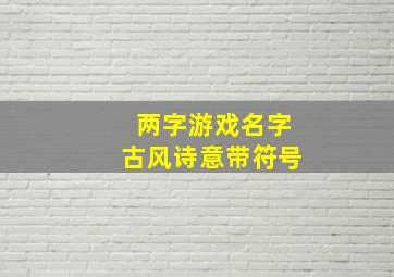 两字游戏名字古风诗意带符号