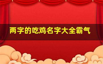 两字的吃鸡名字大全霸气