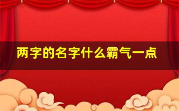 两字的名字什么霸气一点