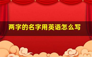 两字的名字用英语怎么写