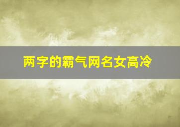 两字的霸气网名女高冷