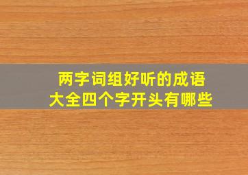 两字词组好听的成语大全四个字开头有哪些