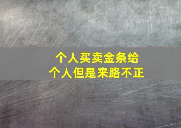 个人买卖金条给个人但是来路不正