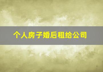 个人房子婚后租给公司