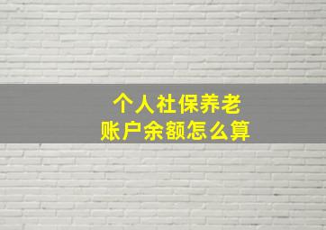 个人社保养老账户余额怎么算