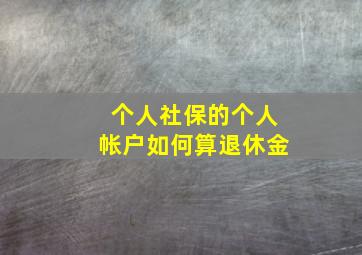 个人社保的个人帐户如何算退休金