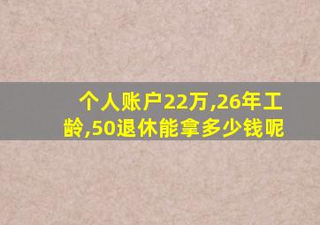 个人账户22万,26年工龄,50退休能拿多少钱呢