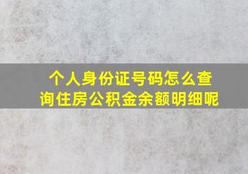 个人身份证号码怎么查询住房公积金余额明细呢