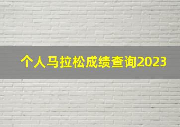 个人马拉松成绩查询2023