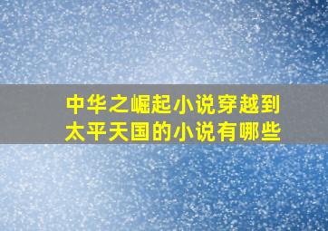 中华之崛起小说穿越到太平天国的小说有哪些