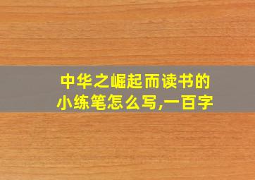 中华之崛起而读书的小练笔怎么写,一百字