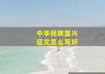 中华民族复兴征文怎么写好