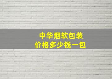 中华烟软包装价格多少钱一包