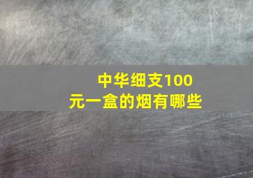 中华细支100元一盒的烟有哪些