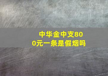 中华金中支800元一条是假烟吗