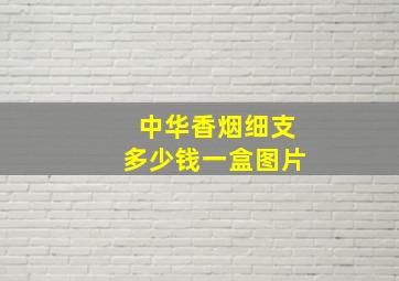 中华香烟细支多少钱一盒图片