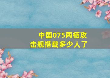 中国075两栖攻击舰搭载多少人了