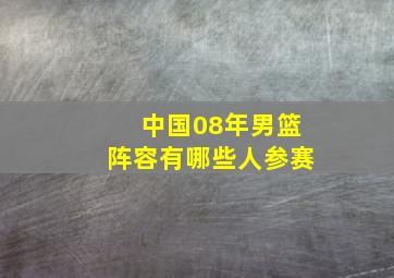 中国08年男篮阵容有哪些人参赛