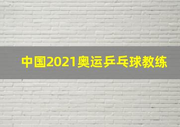 中国2021奥运乒乓球教练