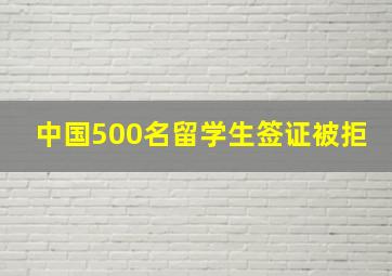 中国500名留学生签证被拒