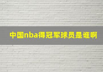 中国nba得冠军球员是谁啊