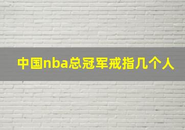 中国nba总冠军戒指几个人