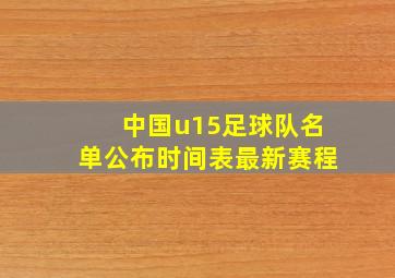 中国u15足球队名单公布时间表最新赛程