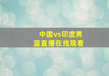 中国vs印度男篮直播在线观看