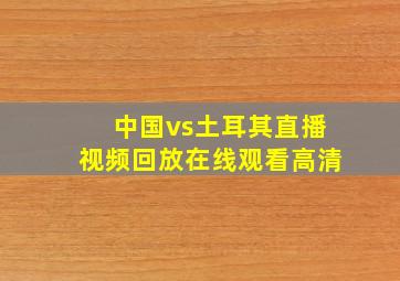 中国vs土耳其直播视频回放在线观看高清