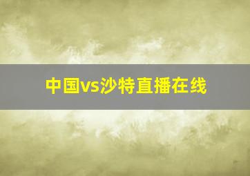 中国vs沙特直播在线