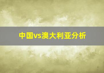 中国vs澳大利亚分析