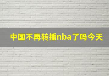 中国不再转播nba了吗今天