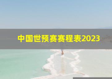 中国世预赛赛程表2023