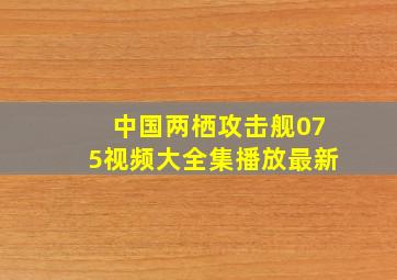 中国两栖攻击舰075视频大全集播放最新