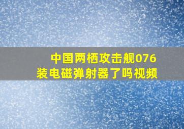 中国两栖攻击舰076装电磁弹射器了吗视频