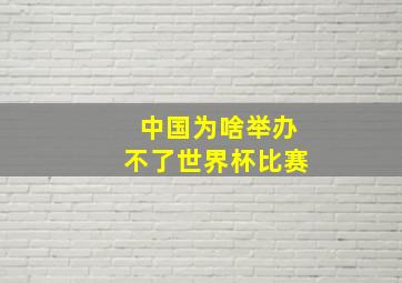 中国为啥举办不了世界杯比赛