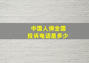 中国人保全国投诉电话是多少