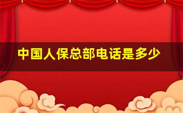 中国人保总部电话是多少