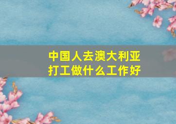 中国人去澳大利亚打工做什么工作好