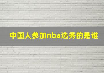 中国人参加nba选秀的是谁