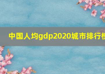 中国人均gdp2020城市排行榜