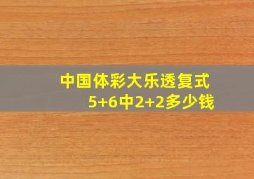 中国体彩大乐透复式5+6中2+2多少钱