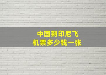 中国到印尼飞机票多少钱一张