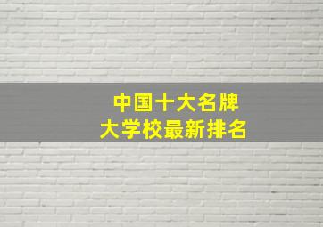 中国十大名牌大学校最新排名