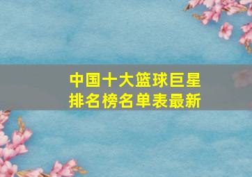 中国十大篮球巨星排名榜名单表最新