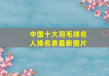 中国十大羽毛球名人排名表最新图片